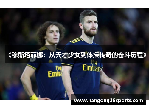 《穆斯塔菲娜：从天才少女到体操传奇的奋斗历程》