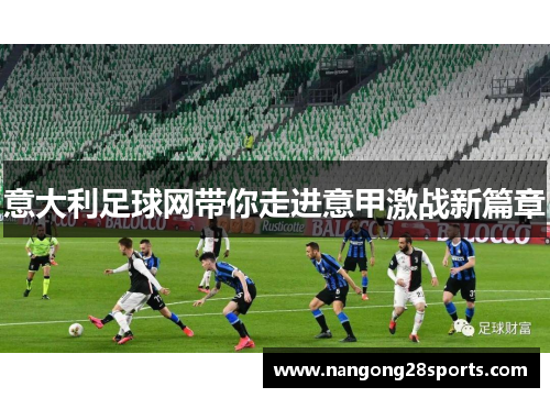 意大利足球网带你走进意甲激战新篇章