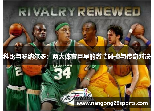 科比与罗纳尔多：两大体育巨星的激情碰撞与传奇对决