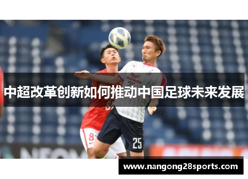 中超改革创新如何推动中国足球未来发展
