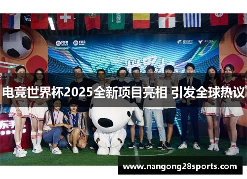 电竞世界杯2025全新项目亮相 引发全球热议