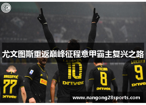 尤文图斯重返巅峰征程意甲霸主复兴之路