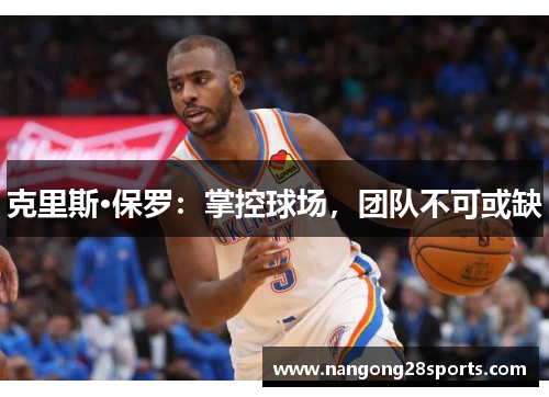 克里斯·保罗：掌控球场，团队不可或缺