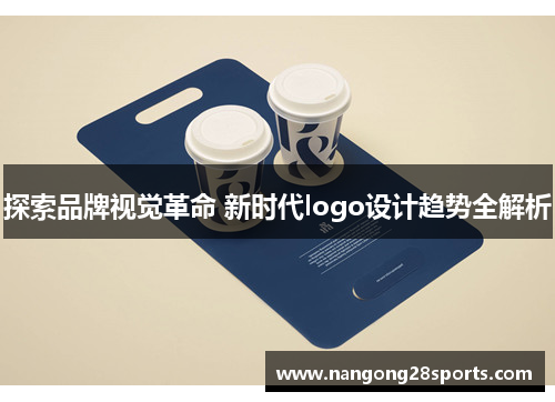 探索品牌视觉革命 新时代logo设计趋势全解析