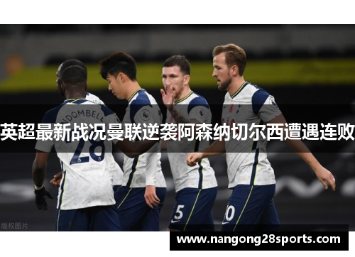 英超最新战况曼联逆袭阿森纳切尔西遭遇连败
