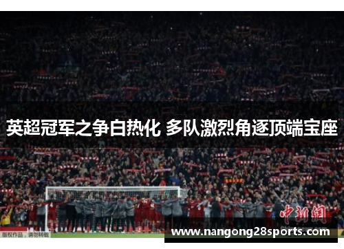 英超冠军之争白热化 多队激烈角逐顶端宝座