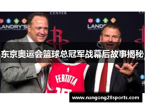 东京奥运会篮球总冠军战幕后故事揭秘